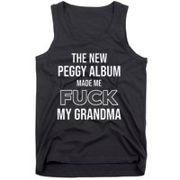 The New Peggy Album Made Me Fuck My Grandma Tank Top