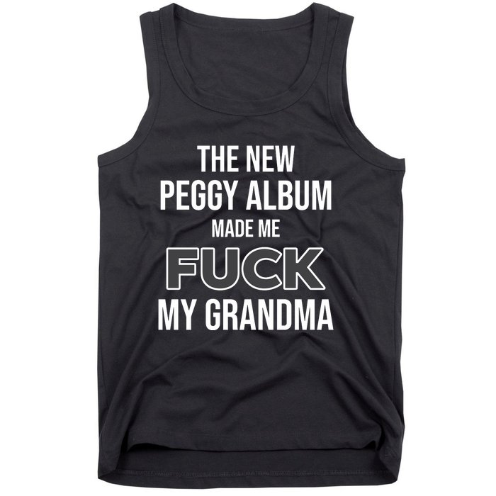 The New Peggy Album Made Me Fuck My Grandma Tank Top