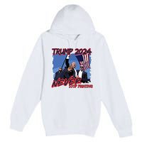 Trump Never Stop Fighting Trump Assassination Premium Pullover Hoodie