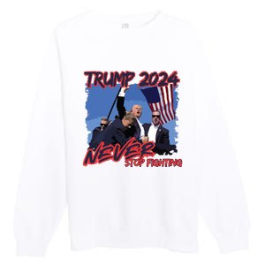 Trump Never Stop Fighting Trump Assassination Premium Crewneck Sweatshirt