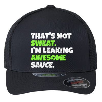 Thats Not Sweat Im Leaking Awesome Sauce Gift Flexfit Unipanel Trucker Cap