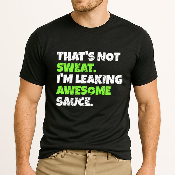 Thats Not Sweat Im Leaking Awesome Sauce Gift Cooling Performance Crew T-Shirt