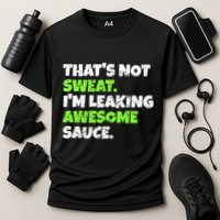 Thats Not Sweat Im Leaking Awesome Sauce Gift Cooling Performance Crew T-Shirt