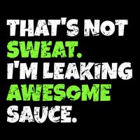 Thats Not Sweat Im Leaking Awesome Sauce Gift Cooling Performance Crew T-Shirt