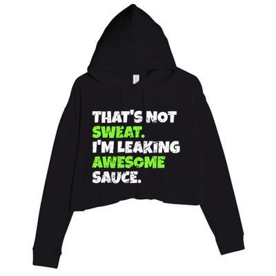 Thats Not Sweat Im Leaking Awesome Sauce Gift Crop Fleece Hoodie