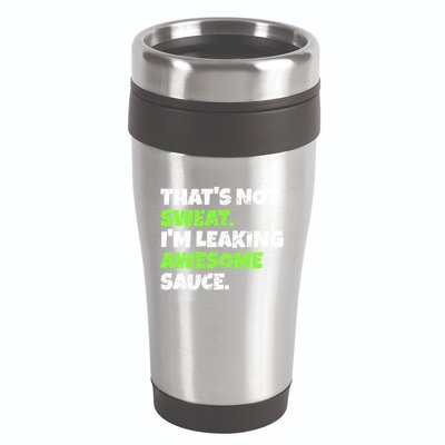 Thats Not Sweat Im Leaking Awesome Sauce Gift 16oz Travel Tumbler