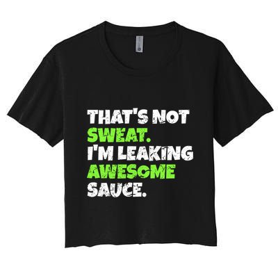Thats Not Sweat Im Leaking Awesome Sauce Gift Crop Top
