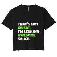Thats Not Sweat Im Leaking Awesome Sauce Gift Women's Crop Top Tee