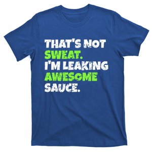 Thats Not Sweat Im Leaking Awesome Sauce Gift T-Shirt