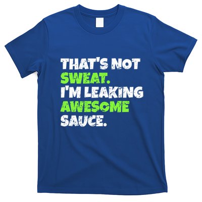 Thats Not Sweat Im Leaking Awesome Sauce Gift T-Shirt