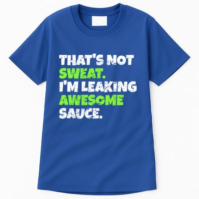 Thats Not Sweat Im Leaking Awesome Sauce Gift Tall T-Shirt
