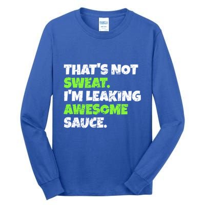 Thats Not Sweat Im Leaking Awesome Sauce Gift Tall Long Sleeve T-Shirt