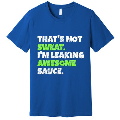 Thats Not Sweat Im Leaking Awesome Sauce Gift Premium T-Shirt