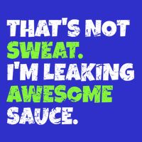 Thats Not Sweat Im Leaking Awesome Sauce Gift Baby Bodysuit