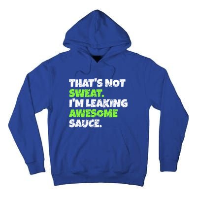 Thats Not Sweat Im Leaking Awesome Sauce Gift Tall Hoodie