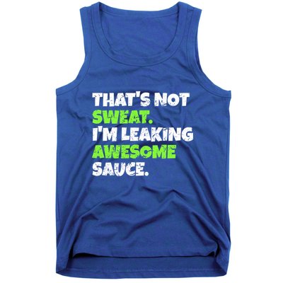 Thats Not Sweat Im Leaking Awesome Sauce Gift Tank Top