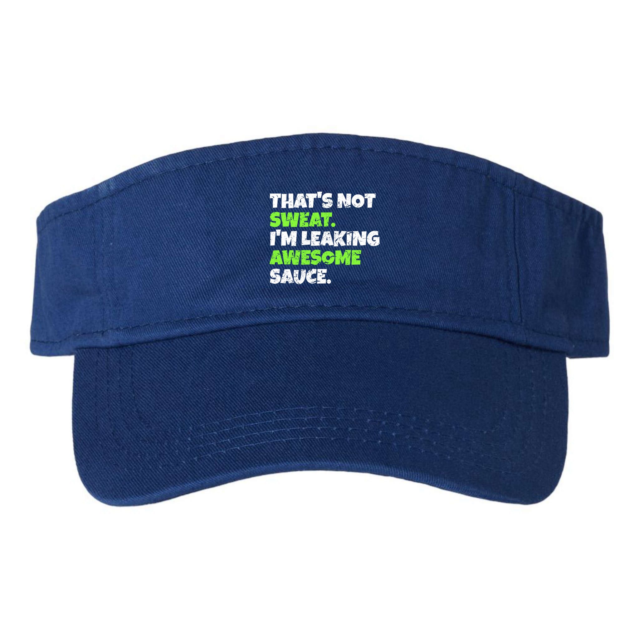 Thats Not Sweat Im Leaking Awesome Sauce Gift Visor