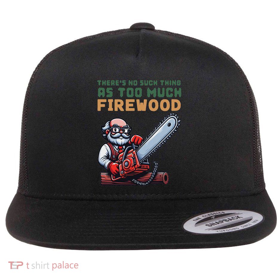 ThereS No Such Thing As Too Much Firewood Woodworking. Flat Bill Trucker Hat