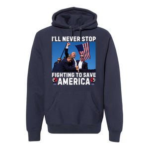 Trump Never Stop Fighting To Save America Shot Assassination Attempt 2024 Premium Hoodie