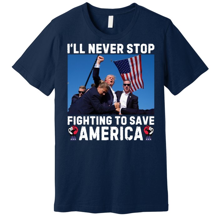 Trump Never Stop Fighting To Save America Shot Assassination Attempt 2024 Premium T-Shirt