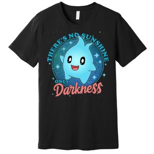 Theres No Sunshine Only Darkness Premium T-Shirt