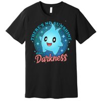 Theres No Sunshine Only Darkness Premium T-Shirt