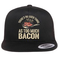 There's No Such Thing As Too Much Bacon Funny Flat Bill Trucker Hat