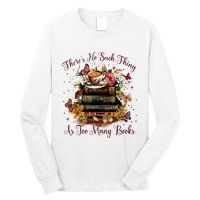 ThereS No Such Thing As Too Many Book Long Sleeve Shirt