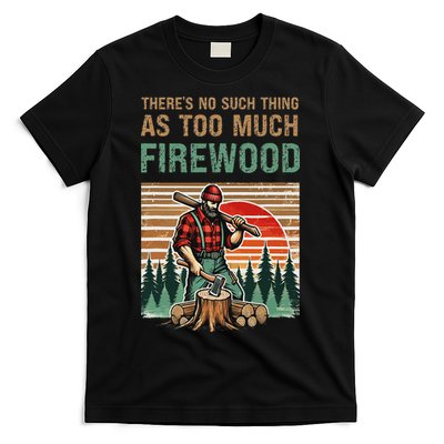 ThereS No Such Thing As Too Much Firewood Woodworking. T-Shirt
