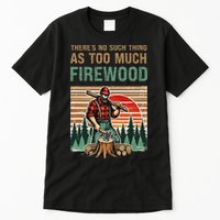 ThereS No Such Thing As Too Much Firewood Woodworking. Tall T-Shirt