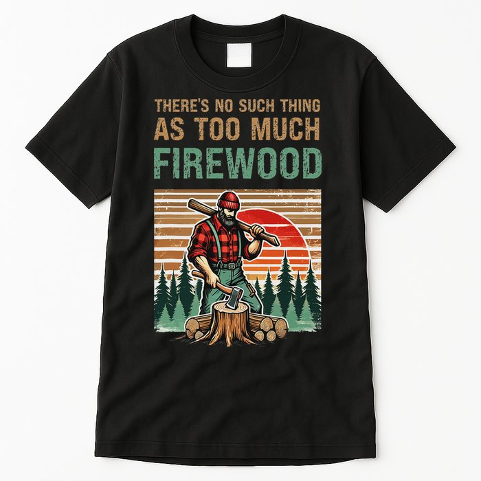 ThereS No Such Thing As Too Much Firewood Woodworking. Tall T-Shirt