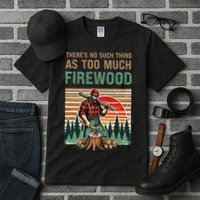 ThereS No Such Thing As Too Much Firewood Woodworking. Tall T-Shirt