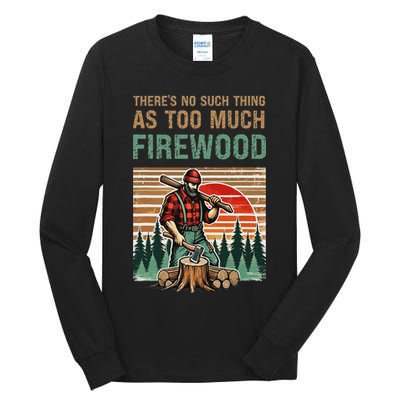 ThereS No Such Thing As Too Much Firewood Woodworking. Tall Long Sleeve T-Shirt
