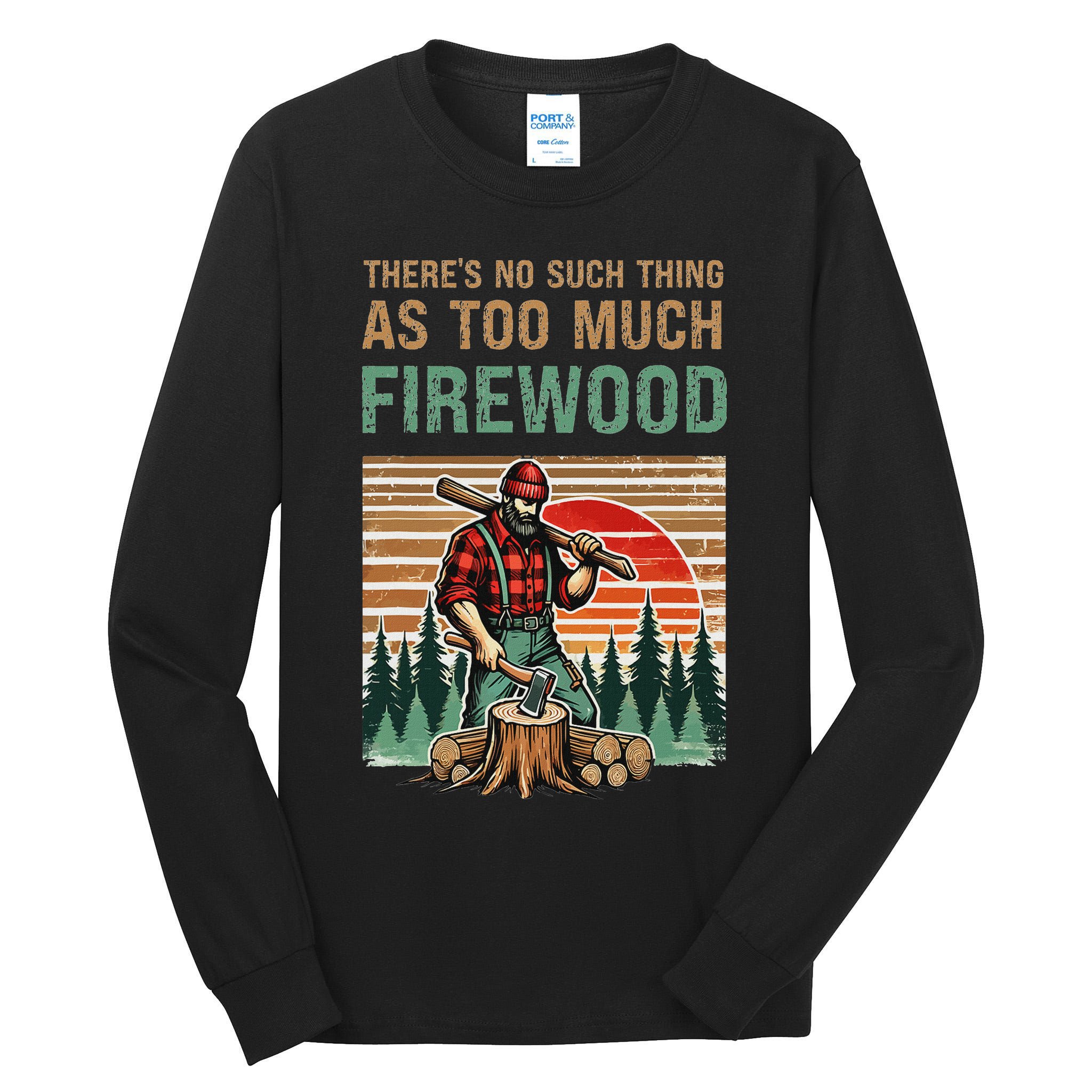 ThereS No Such Thing As Too Much Firewood Woodworking. Tall Long Sleeve T-Shirt