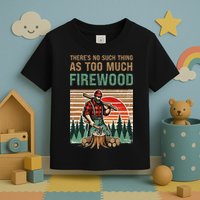 ThereS No Such Thing As Too Much Firewood Woodworking. Toddler T-Shirt