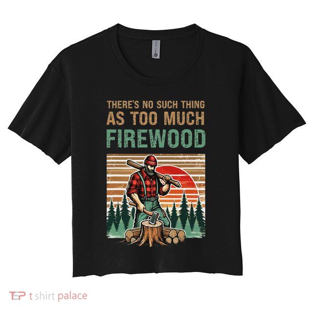 ThereS No Such Thing As Too Much Firewood Woodworking. Crop Top