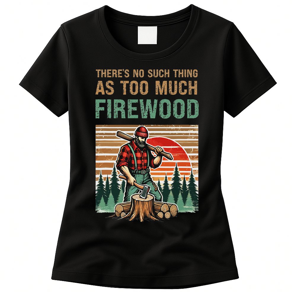 ThereS No Such Thing As Too Much Firewood Woodworking. Womens T-Shirt