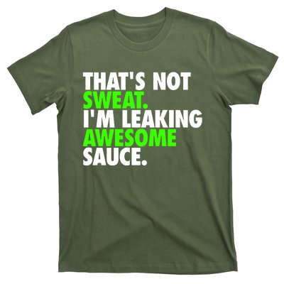 Thats Not Sweat Im Leaking Awesome Sauce T-Shirt