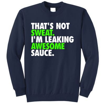 Thats Not Sweat Im Leaking Awesome Sauce Tall Sweatshirt