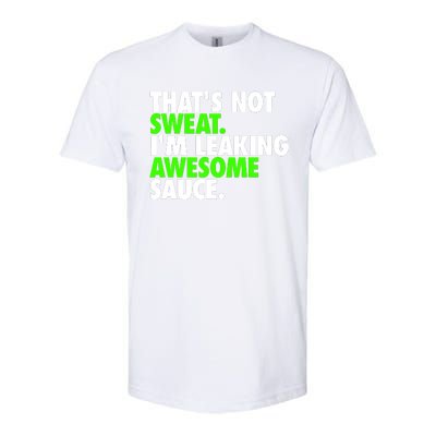 Thats Not Sweat Im Leaking Awesome Sauce Softstyle® CVC T-Shirt