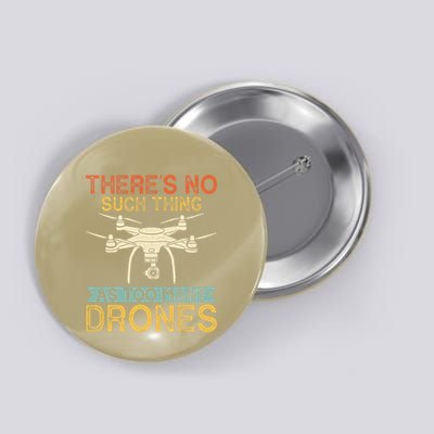 ThereS No Such Thing As Too Many Drones Drone Pilot Gifts Button
