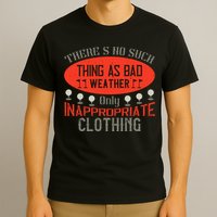 There’s No Such Thing As Bad Weather, Only Inappropriate Clothing T-Shirt