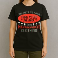 There’s No Such Thing As Bad Weather, Only Inappropriate Clothing T-Shirt