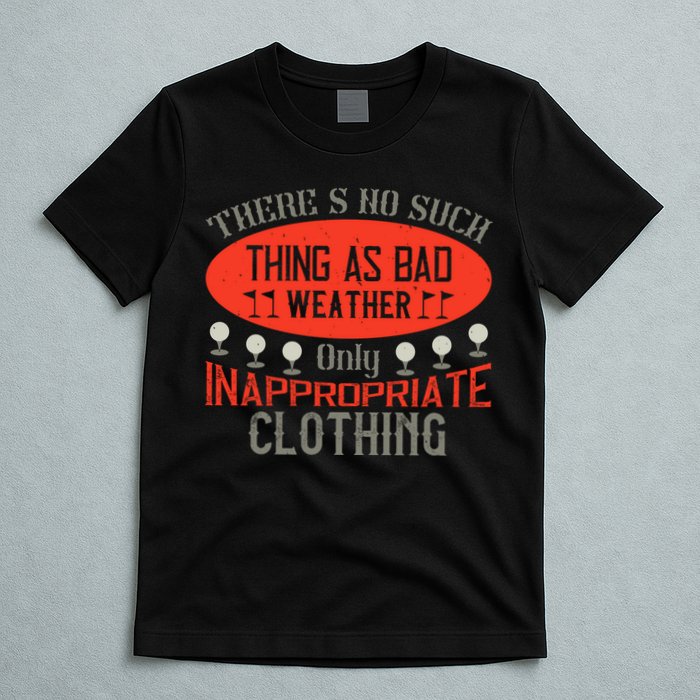 There’s No Such Thing As Bad Weather, Only Inappropriate Clothing T-Shirt