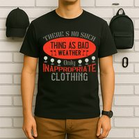 There’s No Such Thing As Bad Weather, Only Inappropriate Clothing T-Shirt