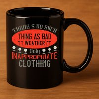 There’s No Such Thing As Bad Weather, Only Inappropriate Clothing 11oz C Handle Ceramic Mug