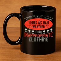 There’s No Such Thing As Bad Weather, Only Inappropriate Clothing 11oz C Handle Ceramic Mug