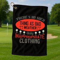There’s No Such Thing As Bad Weather, Only Inappropriate Clothing Golf Towel