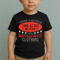 There’s No Such Thing As Bad Weather, Only Inappropriate Clothing Toddler T-Shirt