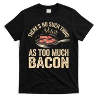 There's No Such Thing As Too Much Bacon Funny  T-Shirt